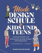 Mode Design Schule f?r Kids und Teens: Spannende Projekte zum Selbermachen f?r junge Designer und Designerinnen