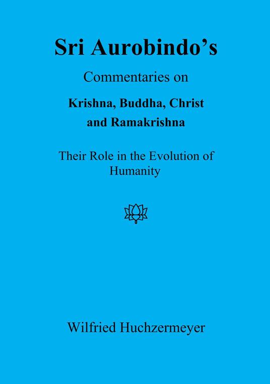 Sri Aurobindo's Commentaries on Krishna, Buddha, Christ and Ramakrishna