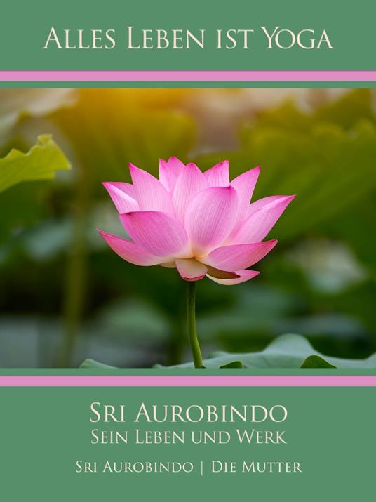 Sri Aurobindo – Sein Leben und Werk