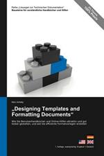 Reihe Losungen Zur Technischen Dokumentation: Designing Templates and Formatting Documents - Wie Sie Benutzerhandbucher Und Online-Hilfen Attraktiv Und Gut Lesbar Gestalten, Und Wie Sie Effiziente Formatvorlagen Erstellen