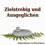 Zielstrebig und Ausgeglichen