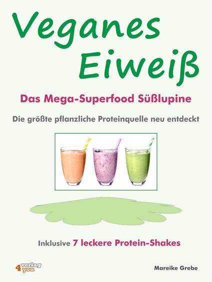 Veganes Eiweiß - Das Mega-Superfood Süßlupine - die größte pflanzliche Proteinquelle neu entdeckt.