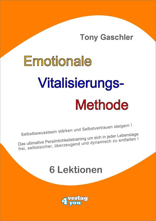 EMOTIONALE VITALISIERUNGS-METHODE - Selbstbewusstsein stärken und Selbstvertrauen steigern!