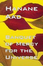Banquet of Mercy for the Universe: Selected poems from Hanane Aad's poetry, originally written in Arabic