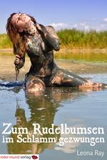 Zum Rudelbumsen im Schlamm gezwungen