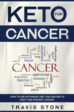 Keto for Cancer: How to Use the Ketogenic Diet and Fasting to Fight and Prevent Cancer