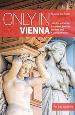 Only in Vienna: A Guide to Unique Locations, Hidden Corners and Unusual Objects