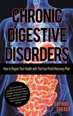 Chronic Digestive Disorders: How to Regain Your Health with The Four-Point Recovery Plan