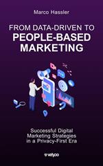 From Data-Driven to People-Based Marketing: Successful Digital Marketing Strategies in a Privacy-First Era