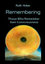 Remembering: Those Who Remember Gain Consciousness