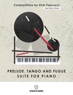 Solo Piano Works: Prelude Tango and Fugue - Suite for Piano: Compositions by Uriel Pascucci