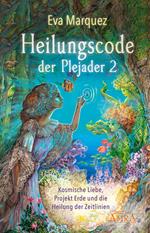 HEILUNGSCODE DER PLEJADER Band 2: Kosmische Liebe, Projekt Erde und die Heilung der Zeitlinien