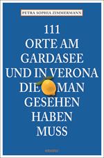 111 Orte am Gardasee und in Verona, die man Gesehen haben muss