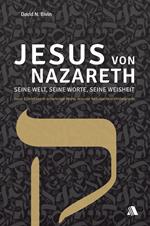 Jesus von Nazareth - seine Welt, seine Worte, seine Weisheit