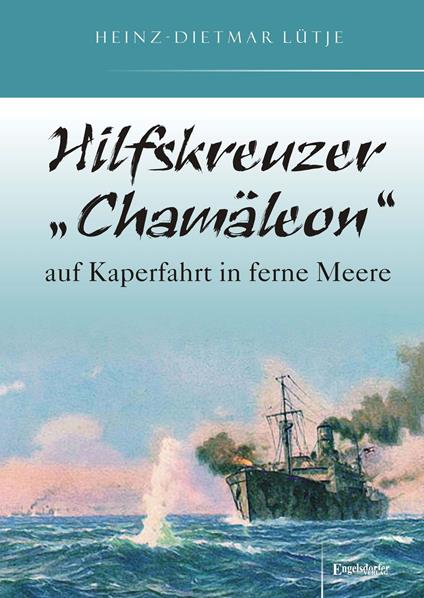 Hilfskreuzer „Chamäleon“ auf Kaperfahrt in ferne Meere