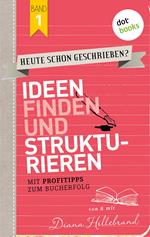 HEUTE SCHON GESCHRIEBEN? - Band 1: Ideen finden und strukturieren