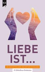 Liebe ist - Von der Gottes Liebe und der Nächstenliebe