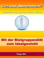 Gesund Abnehmen? - Vergessen Sie herkömmliche Diäten - Mit der Blutgruppendiät zum Idealgewicht