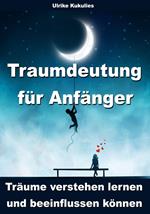 Traumdeutung für Anfänger - Träume verstehen lernen und beeinflussen können