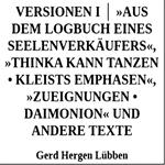 Versionen I ¦ »Aus dem Logbuch eines Seelenverkäufers«,»Thinka kann tanzen • Kleists Emphasen«, »Zueignungen • Daimonion« und andere Texte