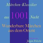 Märchen-Klassiker aus 1001 Nacht: Wunderbare Märchen aus dem Orient