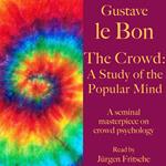 Gustave le Bon: The Crowd – A Study of the Popular Mind