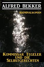 Kommissar Tegeler und die Selbstgerechten: Kriminalroman