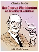 Not George Washington — an Autobiographical Novel
