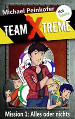 TEAM X-TREME - Mission 1: Alles oder nichts