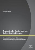 Energetische Sanierung von Gebauden im Bestand: Wirtschaftlichkeit und Massnahmen am Beispiel von drei Einfamilienhausern