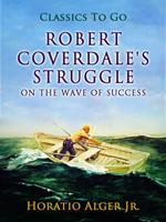 Robert Coverdale's Struggle Or, On the Wave of Success