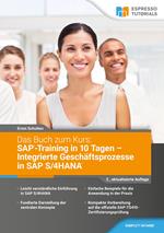 Das Buch zum Kurs: SAP-Training in 10 Tagen – Integrierte Geschäftsprozesse in SAP S/4HANA - 2.,aktualisierte Auflage