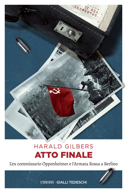 Atto finale. L'ex commissario Oppenheimer e l'Armata Rossa a Berlino - Harald Gilbers,Angela Ricci - ebook