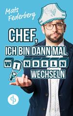 Chef, ich bin dann mal Windeln wechseln (Humorvoller Roman, Humor)