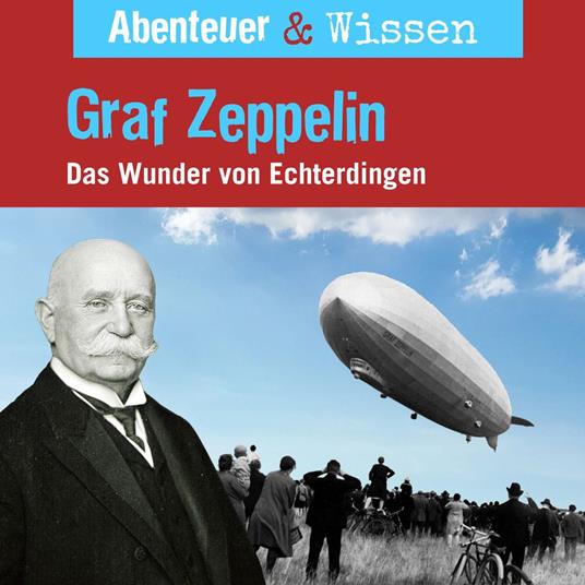 Abenteuer & Wissen, Graf Zeppelin - Das Wunder von Echterdingen