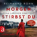 Morgen stirbst du - Lena Larcher ermittelt, Band 2 (Ungekürzt)