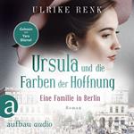 Eine Familie in Berlin - Ursula und die Farben der Hoffnung - Die große Berlin-Familiensaga, Band 2 (Gekürzt)