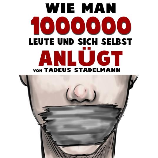 Wie man 1000000 Leute und sich selbst anlügt