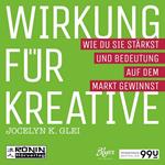 Wirkung für Kreative - Wie du sie stärkst und Bedeutung auf dem Markt gewinnst - 99U 3 (Ungekürzt)