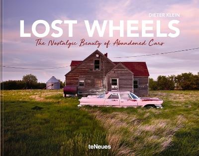 Lost wheels. The nostalgic beauty of abandoned cars. Ediz. illustrata - Dieter Klein - copertina