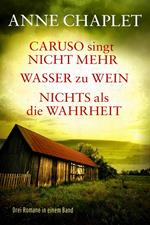 Caruso singt nicht mehr / Wasser zu Wein / Nichts als die Wahrheit - Drei Romane in einem Band