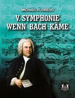 V. Symphonie Wenn Bach käme