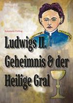 Ludwigs Geheimnis und der Heilige Gral