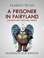 A Prisoner in Fairyland (The Book That 'Uncle Paul' Wrote)