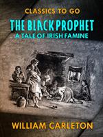 The Black Prophet: A Tale Of Irish Famine