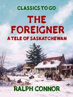 The Foreigner A Tale of Saskatchewan