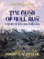 The Guns of Bull Run A Story of the Civil War's Eve