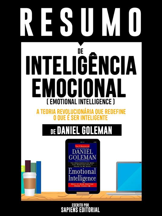 Resumo De "Inteligência Emocional (Emotional Intelligence): A Teoria Revolucionária Que Redefine O Que É Ser Inteligente - De Daniel Goleman"