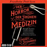 Der Horror der frühen Medizin - Joseph Listers Kampf gegen Kurpfuscher, Quacksalber & Knochenklempner (Ungekürzt)