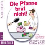 Die Pfanne brät nicht - Eine Kassiererin rechnet ab (ungekürzt)